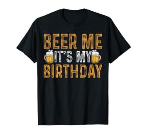 Funny Party Drinking Beer Shirt Beer Me It's My Birthday T-Shirt