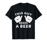 This Guy Needs A Beer - Funny T-Shirt