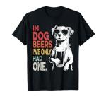 In Dog Beers I've Only Had One T-Shirt