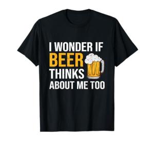 Funny Beer Lover T-Shirt: "Does Beer Think of Me?