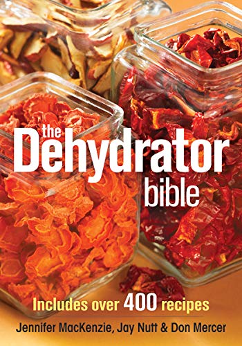 The Dehydrator Bible: 400+ Recipes for Success