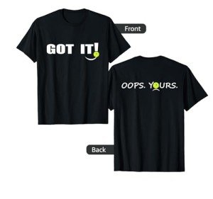 Got It Oops Yours Funny Pickleball Lovers (front and back) T-Shirt