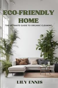 Eco-Friendly Home: The Ultimate Guide to Organic Cleaning