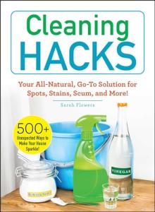 Cleaning Hacks: Your All-Natural, Go-To Solution for Spots, Stains, Scum, and More! (Life Hacks Series)