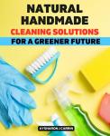 Natural Handmade Cleaning Solutions for a Greener Future: Transitioning to Environmentally Friendly Cleaning Habits