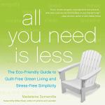 All You Need Is Less: The Eco-friendly Guide to Guilt-Free Green Living and Stress-Free Simplicity