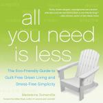 All You Need Is Less: The Eco-friendly Guide to Guilt-Free Green Living and Stress-Free Simplicity