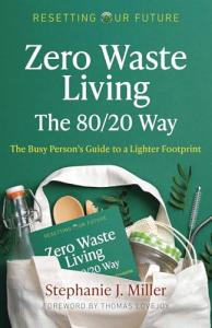 Zero Waste Living, The 80/20 Way: The Busy Person's Guide To A Lighter Footprint (Resetting Our Future Book 4) (Volume 4)