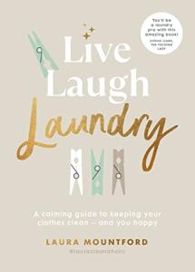 Live, Laugh, Laundry: A calming guide to keeping your clothes clean – and you happy