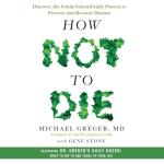 How Not to Die: Foods That Heal and Prevent