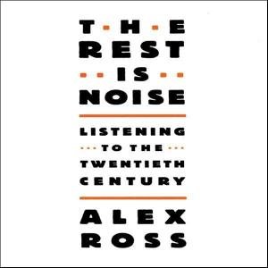 The Rest Is Noise: Music of the 20th Century