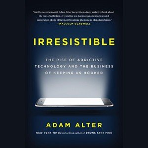 Irresistible: The Rise of Addictive Technology and the Business of Keeping Us Hooked
