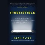 Irresistible: The Rise of Addictive Technology and the Business of Keeping Us Hooked