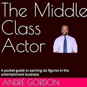 The Middle Class Actor: Your Guide to Earning Big