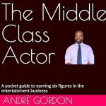 The Middle Class Actor: Your Guide to Earning Big