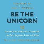 Be the Unicorn: 12 Data-Driven Habits That Separate the Best Leaders from the Rest