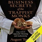 Business Secrets of the Trappist Monks: One CEO’s Quest for Meaning and Authenticity