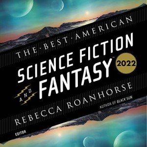 The Best American Science Fiction and Fantasy 2022: Best American