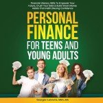 Personal Finance for Teens and Young Adults: Financial Literacy Skills to Empower Your Future, Crush Your Debt, and Build Smart Money Habits That Instill Lifelong Confidence