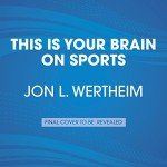 This Is Your Brain on Sports: The Science of Underdogs, the Value of Rivalry, and What We Can Learn from the T-Shirt Cannon