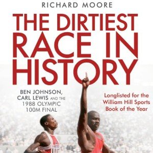 The Dirtiest Race in History: Ben Johnson, Carl Lewis and the 1988 Olympic 100M Final