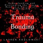 Trauma Bonding: Understanding and Overcoming the Trauma Bond in a Narcissistic Relationship: Narcissistic Relationship Recovery, Book 1