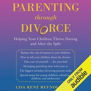 Parenting through Divorce: Helping Your Children Thrive During and After the Split