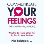 Communicate Your Feelings (Without Starting a Fight): What to Say and What Not to Say to Your Partner