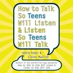How to Talk So Teens Will Listen and Listen So Teens Will Talk