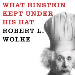 What Einstein Kept Under His Hat: Secrets of Science in the Kitchen