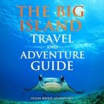 The Big Island Travel and Adventure Guide: The Ultimate Shortcut to Thrills, Beauty, Culture, and Authentic Experiences
