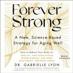 Forever Strong: A New, Science-Based Strategy for Aging Well