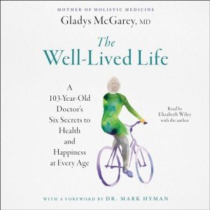 The Well-Lived Life: A 102-Year-Old Doctor's Six Secrets to Health and Happiness at Every Age