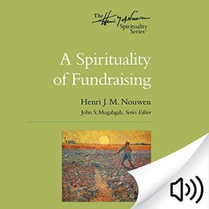 A Spirituality of Fundraising: The Henri Nouwen Spirituality Series