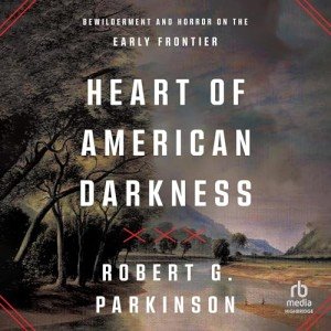 Heart of American Darkness: Bewilderment and Horror on the Early Frontier