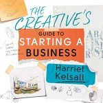 The Creative's Guide to Starting a Business: How to Turn Your Talent into a Career