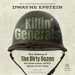 Killin' Generals: The Making of The Dirty Dozen, the Most Iconic WWII Movie of All Time