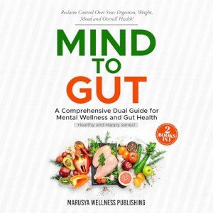 Mind to Gut: A Comprehensive Dual Guide for Mental Wellness and Gut Health