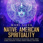 Native American Spirituality: Unleashing the Power of Shamanism, Animal Spirit Guides, Shamanic Totems, Power Animals, and More (Pagan Beliefs)