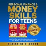 Personal Finance and Money Skills for Teens (2 Books in 1): Including a Success Journal and Workbook: Saving, Spending, Budgeting, Investing and Starting Your Own Business