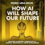 How AI Will Shape Our Future: Understand Artificial Intelligence and Stay Ahead. Machine Learning. Generative AI. Robots. Quantum AI. Super Intelligence.