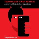 Technology Is Not Neutral: A Short Guide to Technology Ethics