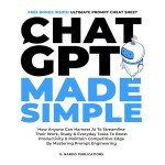 ChatGPT Made Simple: How Anyone Can Harness AI to Streamline Their Work, Study, and Everyday Tasks to Boost Productivity and Maintain Competitive Edge by Mastering Prompt Engineering