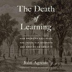 The Death of Learning: How American Education Has Failed Our Students and What to Do About It