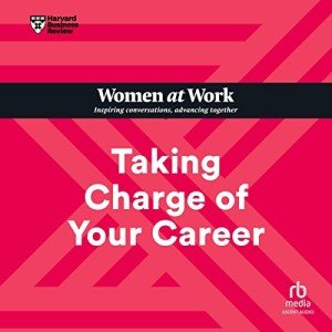 Taking Charge of Your Career: HBR Women at Work Series