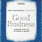 Good Business: Leadership, Flow and the Making of Meaning