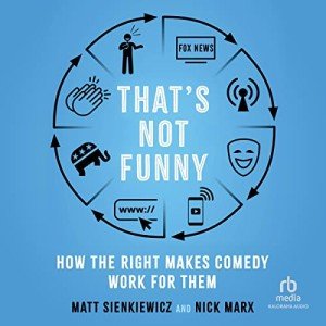 That's Not Funny: How the Right Makes Comedy Work for Them