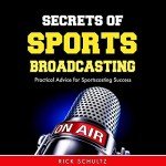 Secrets of Sports Broadcasting: Practical Advice for Sportscasting Success