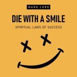 Die with a Smile: Spiritual Laws of Success: The Uncensored Guide to Practicing Spirituality without Religion: Transcending the Ego, Finding Inner Peace