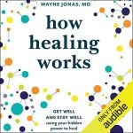 How Healing Works: Get Well and Stay Well Using Your Hidden Power to Heal